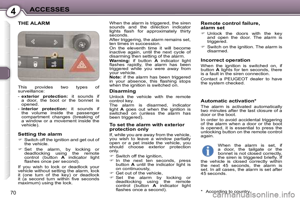 Peugeot 407 2006  Owners Manual �4�A�C�C�E�S�S�E�S
�7�0
�T�H�E� �A�L�A�R�M�W�h�e�n� �t�h�e� �a�l�a�r�m� �i�s� �t�r�i�g�g�e�r�e�d�,� �t�h�e� �s�i�r�e�n�  
�s�o�u�n�d�s�  �a�n�d�  �t�h�e�  �d�i�r�e�c�t�i�o�n�  �i�n�d�i�c�a�t�o�r� 
�l�