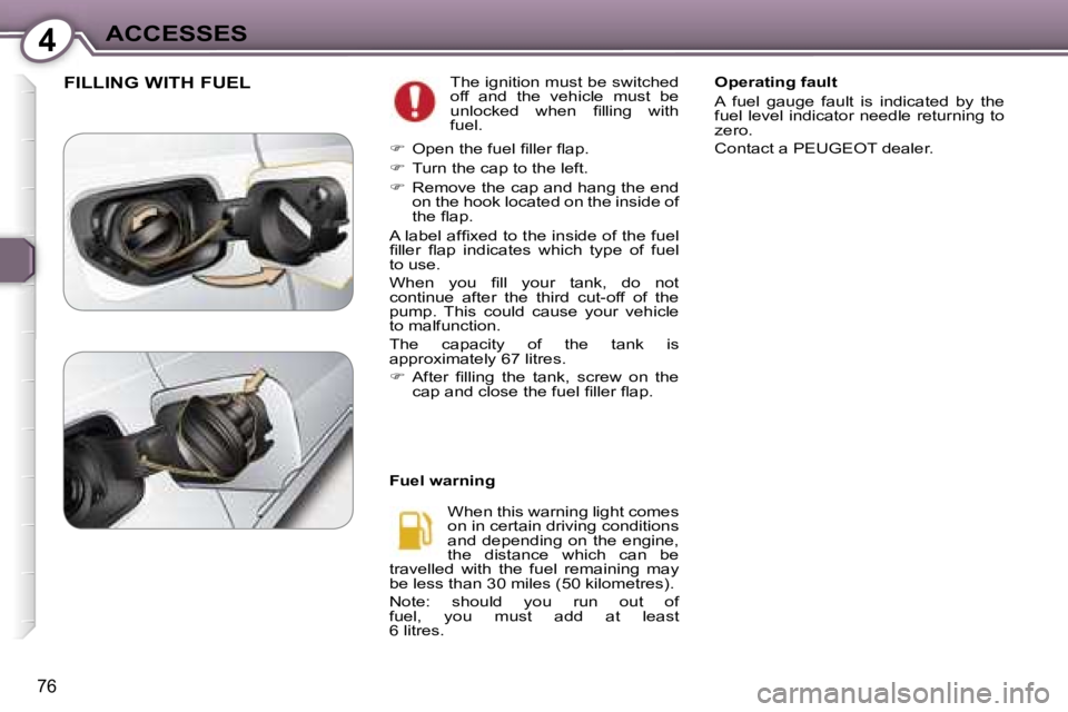 Peugeot 407 2006  Owners Manual �4�A�C�C�E�S�S�E�S
�7�6
�F�I�L�L�I�N�G� �W�I�T�H� �F�U�E�L�T�h�e� �i�g�n�i�t�i�o�n� �m�u�s�t� �b�e� �s�w�i�t�c�h�e�d�  
�o�f�f�  �a�n�d�  �t�h�e�  �v�e�h�i�c�l�e�  �m�u�s�t�  �b�e� 
�u�n�l�o�c�k�e�d� 