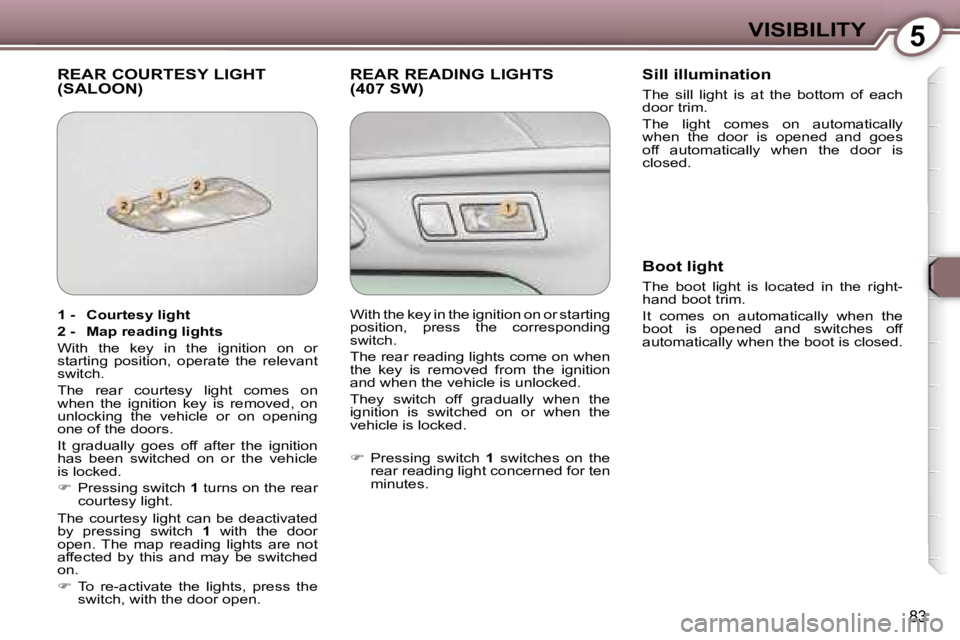 Peugeot 407 2006  Owners Manual �5�V�I�S�I�B�I�L�I�T�Y
�8�3
�R�E�A�R� �C�O�U�R�T�E�S�Y� �L�I�G�H�T�  
�(�S�A�L�O�O�N�)�R�E�A�R� �R�E�A�D�I�N�G� �L�I�G�H�T�S
�(�4�0�7� �S�W�)�S�i�l�l� �i�l�l�u�m�i�n�a�t�i�o�n
�T�h�e�  �s�i�l�l�  �l�i