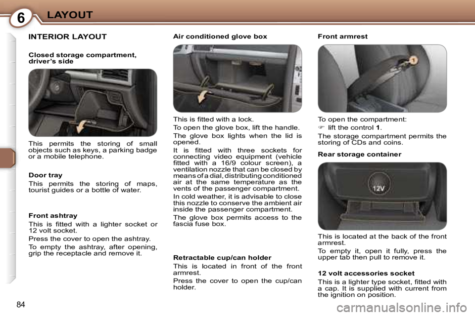 Peugeot 407 2006  Owners Manual �6�L�A�Y�O�U�T
�8�4
�I�N�T�E�R�I�O�R� �L�A�Y�O�U�T
�T�h�i�s� �i�s� �ﬁ�t�t�e�d� �w�i�t�h� �a� �l�o�c�k�. 
�T�o� �o�p�e�n� �t�h�e� �g�l�o�v�e� �b�o�x�,� �l�i�f�t� �t�h�e� �h�a�n�d�l�e�.
�T�h�e�  �g�l�