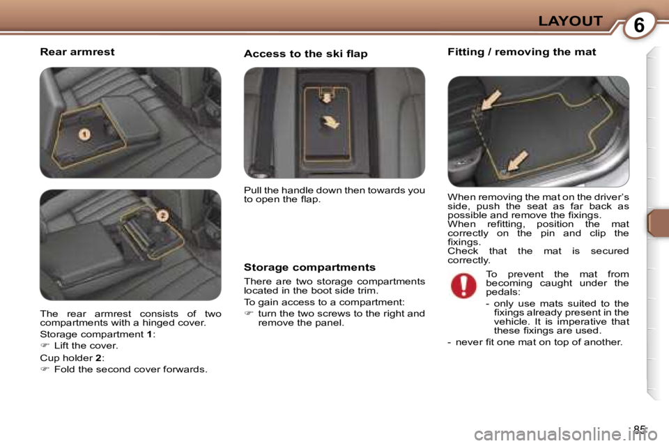 Peugeot 407 2006  Owners Manual �6�L�A�Y�O�U�T
�8�5
�R�e�a�r� �a�r�m�r�e�s�t�F�i�t�t�i�n�g� �/� �r�e�m�o�v�i�n�g� �t�h�e� �m�a�t
�S�t�o�r�a�g�e� �c�o�m�p�a�r�t�m�e�n�t�s
�T�h�e�r�e�  �a�r�e�  �t�w�o�  �s�t�o�r�a�g�e�  �c�o�m�p�a�r�t