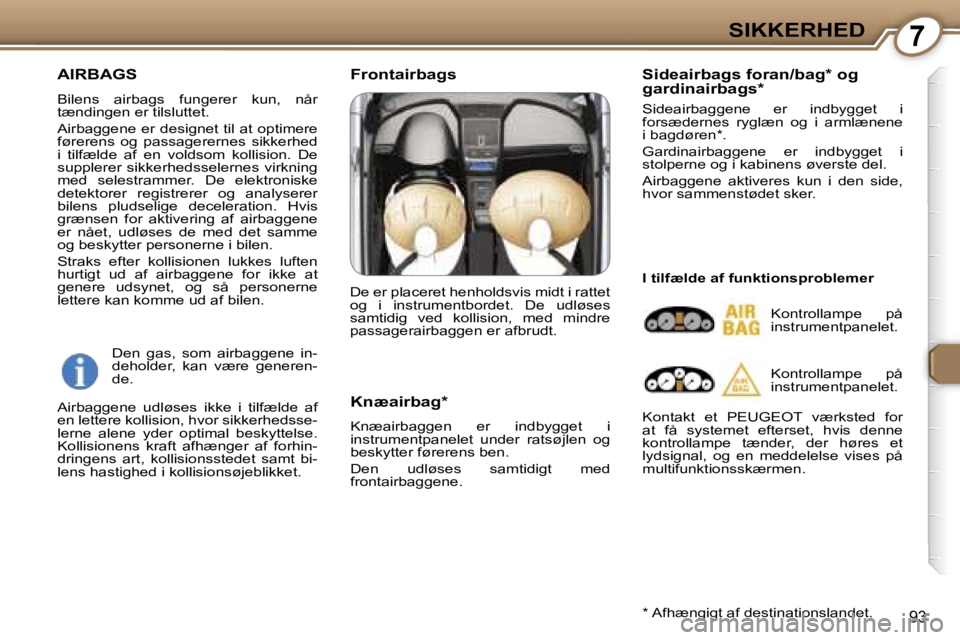 Peugeot 407 2006  Instruktionsbog (in Danish) �7�S�I�K�K�E�R�H�E�D
�9�3
�A�I�R�B�A�G�S
�B�i�l�e�n�s�  �a�i�r�b�a�g�s�  �f�u�n�g�e�r�e�r�  �k�u�n�,�  �n�å�r�  
�t�æ�n�d�i�n�g�e�n� �e�r� �t�i�l�s�l�u�t�t�e�t�. 
�A�i�r�b�a�g�g�e�n�e� �e�r� �d�e�s�