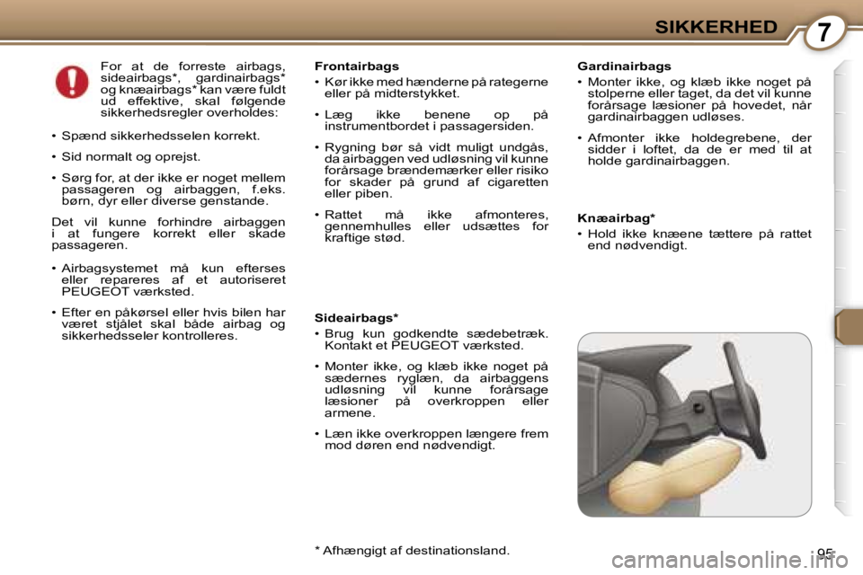 Peugeot 407 2006  Instruktionsbog (in Danish) �7�S�I�K�K�E�R�H�E�D
�9�5
�G�a�r�d�i�n�a�i�r�b�a�g�s 
�•�  �M�o�n�t�e�r�  �i�k�k�e�,�  �o�g�  �k�l�æ�b�  �i�k�k�e�  �n�o�g�e�t�  �p�å� �s�t�o�l�p�e�r�n�e� �e�l�l�e�r� �t�a�g�e�t�,� �d�a� �d�e�t� �