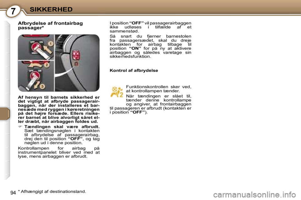 Peugeot 407 2006  Instruktionsbog (in Danish) �7�S�I�K�K�E�R�H�E�D
�9�4
�A�f�b�r�y�d�e�l�s�e� �a�f� �f�r�o�n�t�a�i�r�b�a�g�  
�p�a�s�s�a�g�e�r�*�I� �p�o�s�i�t�i�o�n� �“�O�F�F�”� �v�i�l� �p�a�s�s�a�g�e�r�a�i�r�b�a�g�g�e�n� 
�i�k�k�e�  �u�d�l�