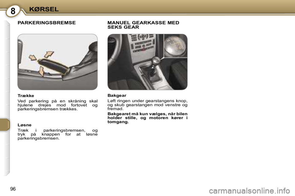 Peugeot 407 2006  Instruktionsbog (in Danish) �8�K�Ø�R�S�E�L
�9�6
�P�A�R�K�E�R�I�N�G�S�B�R�E�M�S�E �M�A�N�U�E�L� �G�E�A�R�K�A�S�S�E� �M�E�D� �S�E�K�S� �G�E�A�R
�L�ø�s�n�e 
�T�r�æ�k�  �i�  �p�a�r�k�e�r�i�n�g�s�b�r�e�m�s�e�n�,�  �o�g�  
�t�r�y�k