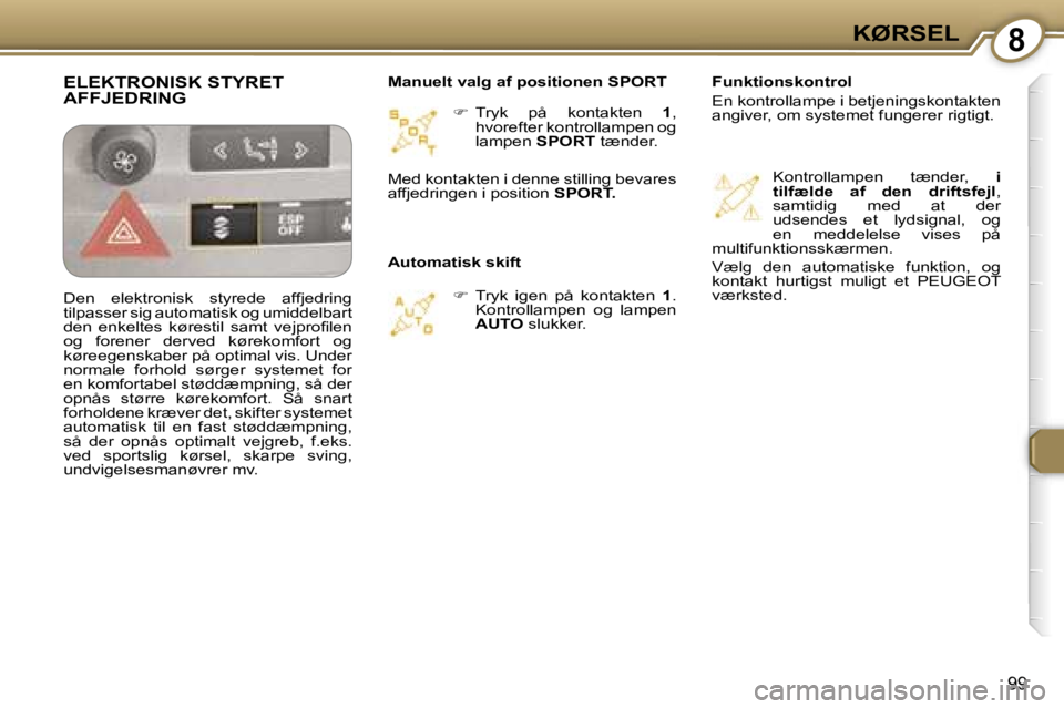 Peugeot 407 2006  Instruktionsbog (in Danish) �8�K�Ø�R�S�E�L
�9�9
��  �T�r�y�k�  �p�å�  �k�o�n�t�a�k�t�e�n�  �1�,� 
�h�v�o�r�e�f�t�e�r� �k�o�n�t�r�o�l�l�a�m�p�e�n� �o�g�  
�l�a�m�p�e�n�  �S�P�O�R�T� �t�æ�n�d�e�r�.
� �  �T�r�y�k�  �i�g�e�
