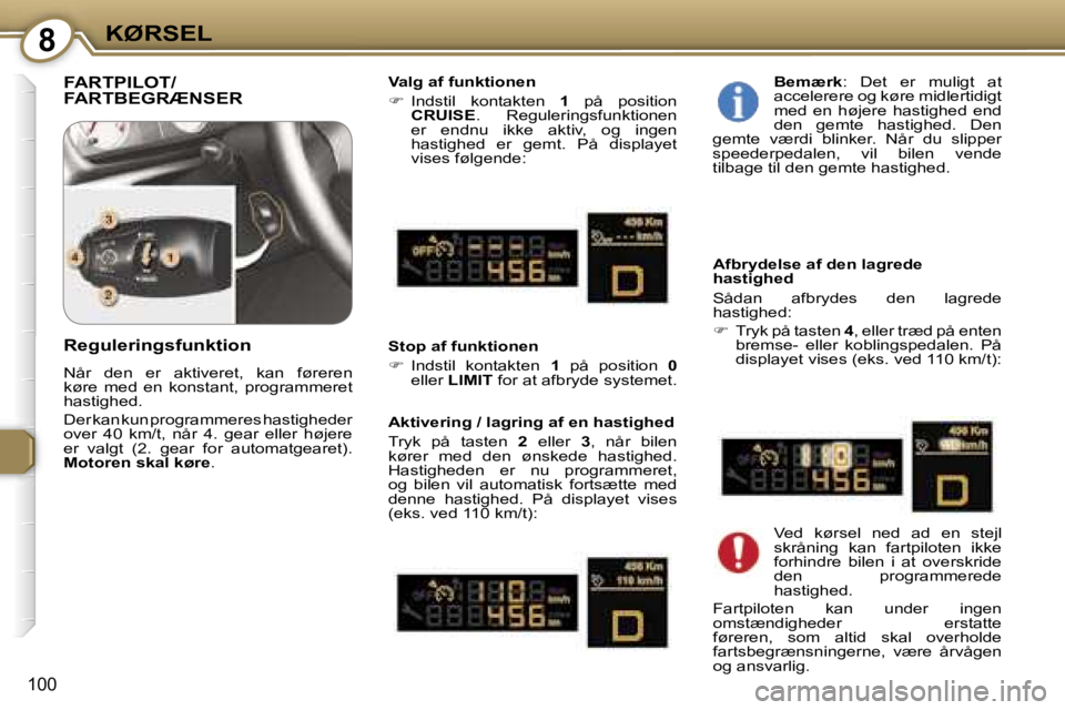 Peugeot 407 2006  Instruktionsbog (in Danish) �8�K�Ø�R�S�E�L
�1�0�0
�F�A�R�T�P�I�L�O�T�/ 
�F�A�R�T�B�E�G�R�Æ�N�S�E�R�V�a�l�g� �a�f� �f�u�n�k�t�i�o�n�e�n 
��  �I�n�d�s�t�i�l�  �k�o�n�t�a�k�t�e�n�  �1�  �p�å�  �p�o�s�i�t�i�o�n� 
�C�R�U�I�S�E 