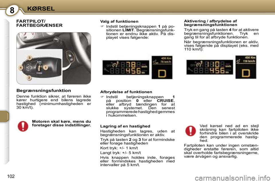 Peugeot 407 2006  Instruktionsbog (in Danish) �8�K�Ø�R�S�E�L
�1�0�2
�F�A�R�T�P�I�L�O�T�/�  
�F�A�R�T�B�E�G�R�Æ�N�S�E�R�V�a�l�g� �a�f� �f�u�n�k�t�i�o�n�e�n 
��  �I�n�d�s�t�i�l�  �b�e�t�j�e�n�i�n�g�s�k�n�a�p�p�e�n�  �1�  �p�å�  �p�o�-
�s�i�t�