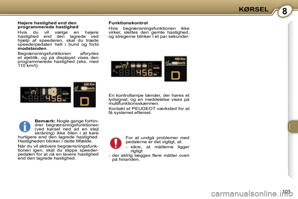 Peugeot 407 2006  Instruktionsbog (in Danish) �8�K�Ø�R�S�E�L
�1�0�3
�H�ø�j�e�r�e� �h�a�s�t�i�g�h�e�d� �e�n�d� �d�e�n�  
�p�r�o�g�r�a�m�m�e�r�e�d�e� �h�a�s�t�i�g�h�e�d 
�H�v�i�s�  �d�u�  �v�i�l�  �v�æ�l�g�e�  �e�n�  �h�ø�j�e�r�e�  
�h�a�s�t�i�