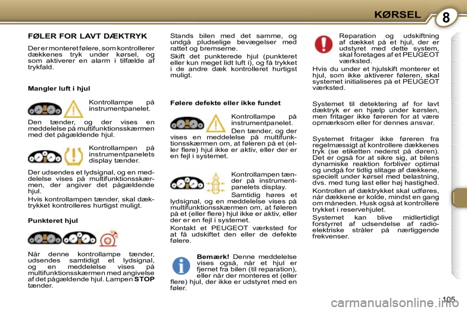 Peugeot 407 2006  Instruktionsbog (in Danish) �8�K�Ø�R�S�E�L
�1�0�5
�F�Ø�L�E�R� �F�O�R� �L�A�V�T� �D�Æ�K�T�R�Y�K
�D�e�r� �e�r� �m�o�n�t�e�r�e�t� �f�ø�l�e�r�e�,� �s�o�m� �k�o�n�t�r�o�l�l�e�r�e�r�  
�d�æ�k�k�e�n�e�s�  �t�r�y�k�  �u�n�d�e�r�  �