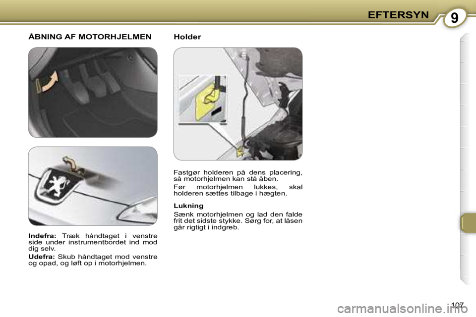 Peugeot 407 2006  Instruktionsbog (in Danish) �9�E�F�T�E�R�S�Y�N
�1�0�7
�H�o�l�d�e�r
�Å�B�N�I�N�G� �A�F� �M�O�T�O�R�H�J�E�L�M�E�N
�L�u�k�n�i�n�g 
�S�æ�n�k�  �m�o�t�o�r�h�j�e�l�m�e�n�  �o�g�  �l�a�d�  �d�e�n�  �f�a�l�d�e�  
�f�r�i�t� �d�e�t� �s�