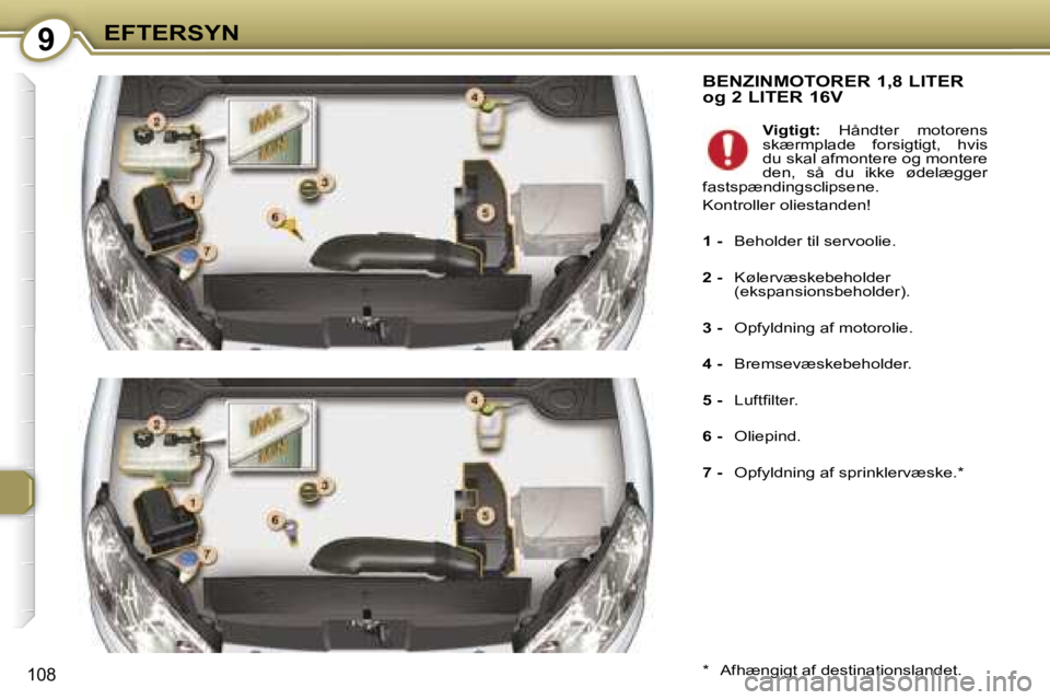 Peugeot 407 2006  Instruktionsbog (in Danish) �9�E�F�T�E�R�S�Y�N
�1�0�8
�B�E�N�Z�I�N�M�O�T�O�R�E�R� �1�,�8� �L�I�T�E�R�  
�o�g� �2� �L�I�T�E�R� �1�6�V
�*�  �A�f�h�æ�n�g�i�g�t� �a�f� �d�e�s�t�i�n�a�t�i�o�n�s�l�a�n�d�e�t�.�V�i�g�t�i�g�t�:
�  �H�å