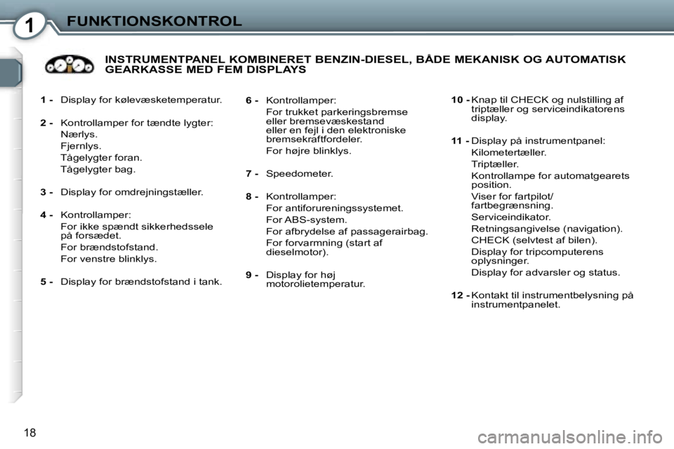Peugeot 407 2006  Instruktionsbog (in Danish) �1�F�U�N�K�T�I�O�N�S�K�O�N�T�R�O�L
�1�8
�1� �-�  �D�i�s�p�l�a�y� �f�o�r� �k�ø�l�e�v�æ�s�k�e�t�e�m�p�e�r�a�t�u�r�.
�2� �- �  �K�o�n�t�r�o�l�l�a�m�p�e�r� �f�o�r� �t�æ�n�d�t�e� �l�y�g�t�e�r�:
�  �N�æ