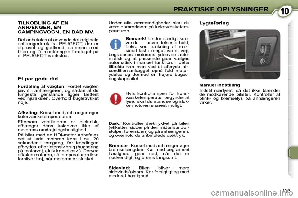 Peugeot 407 2006  Instruktionsbog (in Danish) �1�0�P�R�A�K�T�I�S�K�E� �O�P�L�Y�S�N�I�N�G�E�R
�1�3�3
�U�n�d�e�r�  �a�l�l�e�  �o�m�s�t�æ�n�d�i�g�h�e�d�e�r�  �s�k�a�l�  �d�u�  
�v�æ�r�e� �o�p�m�æ�r�k�s�o�m� �p�å� �k�ø�l�e�r�v�æ�s�k�e�t�e�m�-
�