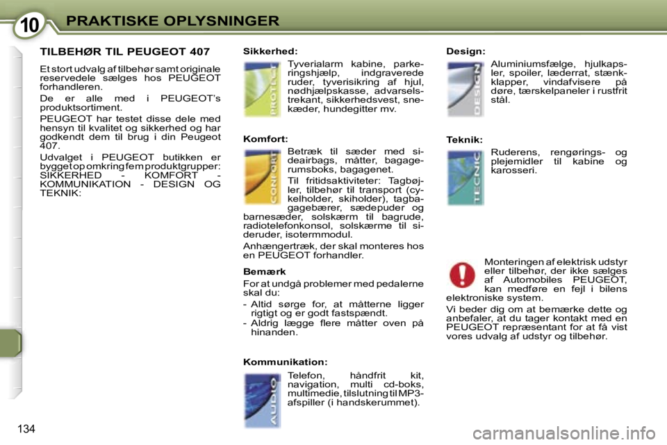 Peugeot 407 2006  Instruktionsbog (in Danish) �1�0�P�R�A�K�T�I�S�K�E� �O�P�L�Y�S�N�I�N�G�E�R
�1�3�4
�T�I�L�B�E�H�Ø�R� �T�I�L� �P�E�U�G�E�O�T� �4�0�7
�E�t� �s�t�o�r�t� �u�d�v�a�l�g� �a�f� �t�i�l�b�e�h�ø�r� �s�a�m�t� �o�r�i�g�i�n�a�l�e�  
�r�e�s�