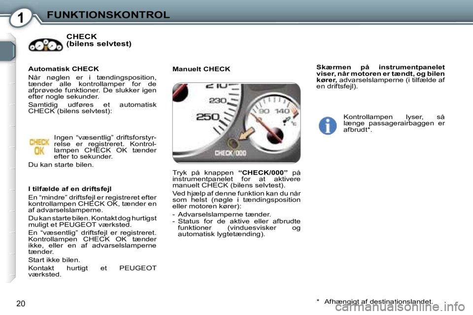 Peugeot 407 2006  Instruktionsbog (in Danish) �1�F�U�N�K�T�I�O�N�S�K�O�N�T�R�O�L
�2�0
�C�H�E�C�K�  
�(�b�i�l�e�n�s� �s�e�l�v�t�e�s�t�)
�I� �t�i�l�f�æ�l�d�e� �a�f� �e�n� �d�r�i�f�t�s�f�e�j�l 
�E�n� �“�m�i�n�d�r�e�”� �d�r�i�f�t�s�f�e�j�l� �e�r