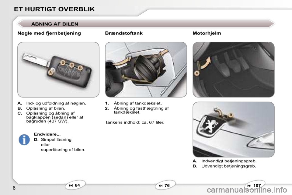 Peugeot 407 2006  Instruktionsbog (in Danish) �6
�E�T� �H�U�R�T�I�G�T� �O�V�E�R�B�L�I�K
�Å�B�N�I�N�G� �A�F� �B�I�L�E�N
�N�ø�g�l�e� �m�e�d� �f�j�e�r�n�b�e�t�j�e�n�i�n�g
�A�.�  �I�n�d�-� �o�g� �u�d�f�o�l�d�n�i�n�g� �a�f� �n�ø�g�l�e�n�.
�B�. �  �