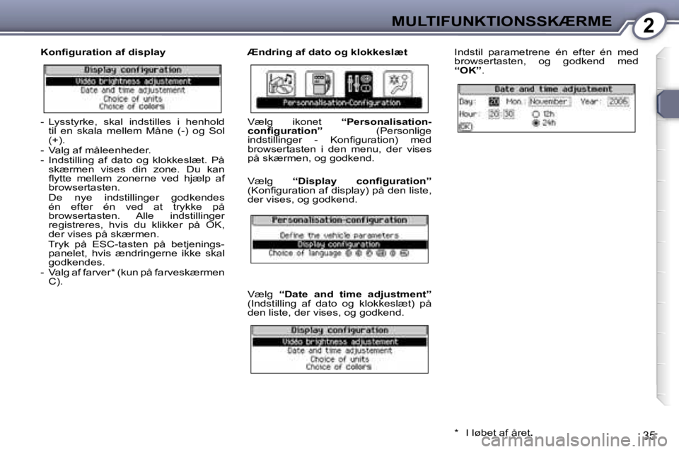 Peugeot 407 2006  Instruktionsbog (in Danish) �2�M�U�L�T�I�F�U�N�K�T�I�O�N�S�S�K�Æ�R�M�E
�3�5
�K�o�n�ﬁ�g�u�r�a�t�i�o�n� �a�f� �d�i�s�p�l�a�y �Æ�n�d�r�i�n�g� �a�f� �d�a�t�o� �o�g� �k�l�o�k�k�e�s�l�æ�t�I�n�d�s�t�i�l�  �p�a�r�a�m�e�t�r�e�n�e�  