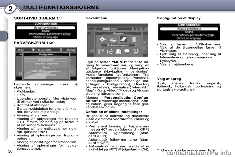 Peugeot 407 2006  Instruktionsbog (in Danish) �2�M�U�L�T�I�F�U�N�K�T�I�O�N�S�S�K�Æ�R�M�E
�3�6
�S�O�R�T�-�H�V�I�D� �S�K�Æ�R�M� �C�T 
�F�A�R�V�E�S�K�Æ�R�M� �1�6�/�9�H�o�v�e�d�m�e�n�u�-�  �V�a�l�g�  �a�f�  �f�a�r�v�e�r�  �t�i�l�  �1�6�/�9�-�s�k�