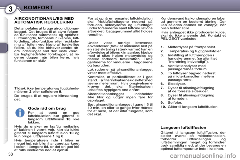 Peugeot 407 2006  Instruktionsbog (in Danish) �3�K�O�M�F�O�R�T
�3�8
�F�o�r�  �a�t�  �o�p�n�å�  �e�n�  �e�n�s�a�r�t�e�t�  �l�u�f�t�c�i�r�k�u�l�a�t�i�o�n�  
�s�k�a�l�  �f�r�i�s�k�l�u�f�t�s�i�n�d�t�a�g�e�n�e�  �n�e�d�e�r�s�t�  �p�å� 
�f�o�r�r�u�d�