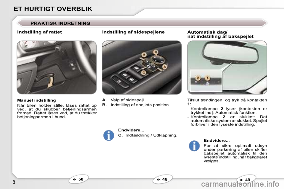 Peugeot 407 2006  Instruktionsbog (in Danish) �8
�E�T� �H�U�R�T�I�G�T� �O�V�E�R�B�L�I�K
�A�u�t�o�m�a�t�i�s�k� �d�a�g�/ 
�n�a�t� �i�n�d�s�t�i�l�l�i�n�g� �a�f� �b�a�k�s�p�e�j�l�e�t
�T�i�l�s�l�u�t�  �t�æ�n�d�i�n�g�e�n�,�  �o�g�  �t�r�y�k�  �p�å�  