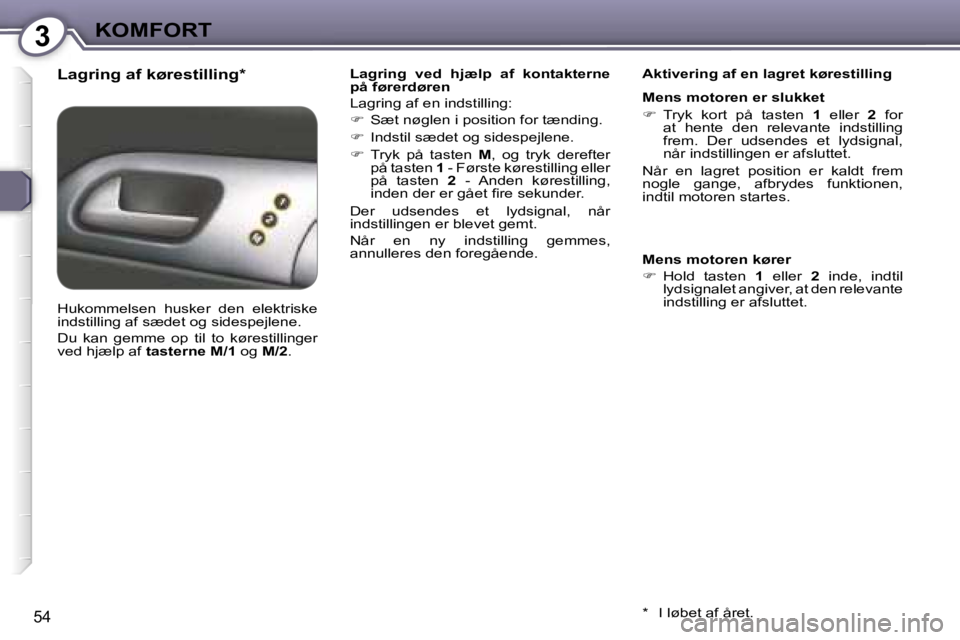 Peugeot 407 2006  Instruktionsbog (in Danish) �3�K�O�M�F�O�R�T
�5�4
�L�a�g�r�i�n�g� �a�f� �k�ø�r�e�s�t�i�l�l�i�n�g�*�L�a�g�r�i�n�g�  �v�e�d�  �h�j�æ�l�p�  �a�f�  �k�o�n�t�a�k�t�e�r�n�e�  
�p�å� �f�ø�r�e�r�d�ø�r�e�n 
�L�a�g�r�i�n�g� �a�f� �e�
