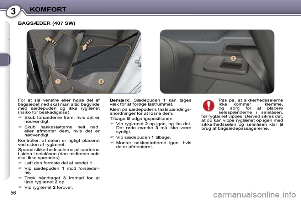 Peugeot 407 2006  Instruktionsbog (in Danish) �3�K�O�M�F�O�R�T
�5�6
�B�A�G�S�Æ�D�E�R� �(�4�0�7� �S�W�)
�B�e�m�æ�r�k�:�  �S�æ�d�e�p�u�d�e�n�  �1�  �k�a�n�  �t�a�g�e�s� 
�v�æ�k� �f�o�r� �a�t� �f�o�r�ø�g�e� �l�a�s�t�r�u�m�m�e�t�. 
�K�l�e�m� �p�