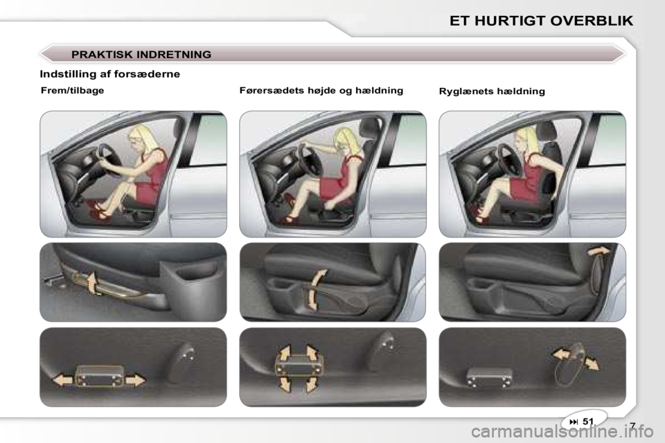 Peugeot 407 2006  Instruktionsbog (in Danish) �7
�E�T� �H�U�R�T�I�G�T� �O�V�E�R�B�L�I�K
�P�R�A�K�T�I�S�K� �I�N�D�R�E�T�N�I�N�G
�� �5�1
�I�n�d�s�t�i�l�l�i�n�g� �a�f� �f�o�r�s�æ�d�e�r�n�e
�F�r�e�m�/�t�i�l�b�a�g�e �F�ø�r�e�r�s�æ�d�e�t�s� �h�ø