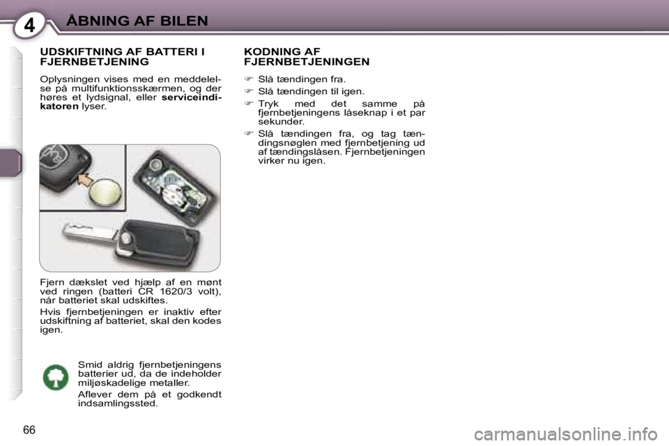 Peugeot 407 2006  Instruktionsbog (in Danish) �4�Å�B�N�I�N�G� �A�F� �B�I�L�E�N
�6�6
�U�D�S�K�I�F�T�N�I�N�G� �A�F� �B�A�T�T�E�R�I� �I�  
�F�J�E�R�N�B�E�T�J�E�N�I�N�G
�O�p�l�y�s�n�i�n�g�e�n�  �v�i�s�e�s�  �m�e�d�  �e�n�  �m�e�d�d�e�l�e�l�- 
�s�e� 