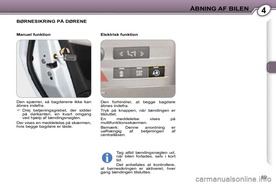 Peugeot 407 2006  Instruktionsbog (in Danish) �4�Å�B�N�I�N�G� �A�F� �B�I�L�E�N
�6�9
�B�Ø�R�N�E�S�I�K�R�I�N�G� �P�Å� �D�Ø�R�E�N�E
�E�l�e�k�t�r�i�s�k� �f�u�n�k�t�i�o�n�T�a�g�  �a�l�t�i�d�  �t�æ�n�d�i�n�g�s�n�ø�g�l�e�n�  �u�d�,�  
�n�å�r�  �b