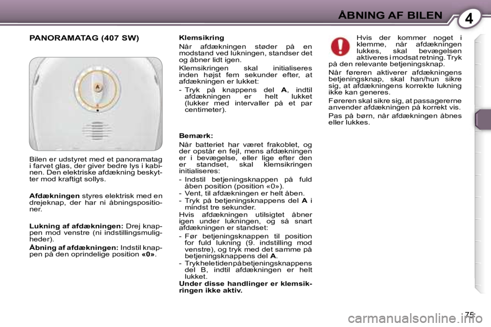 Peugeot 407 2006  Instruktionsbog (in Danish) �4�Å�B�N�I�N�G� �A�F� �B�I�L�E�N
�7�5
�K�l�e�m�s�i�k�r�i�n�g 
�N�å�r�  �a�f�d�æ�k�n�i�n�g�e�n�  �s�t�ø�d�e�r�  �p�å�  �e�n�  
�m�o�d�s�t�a�n�d� �v�e�d� �l�u�k�n�i�n�g�e�n�,� �s�t�a�n�d�s�e�r� �d�