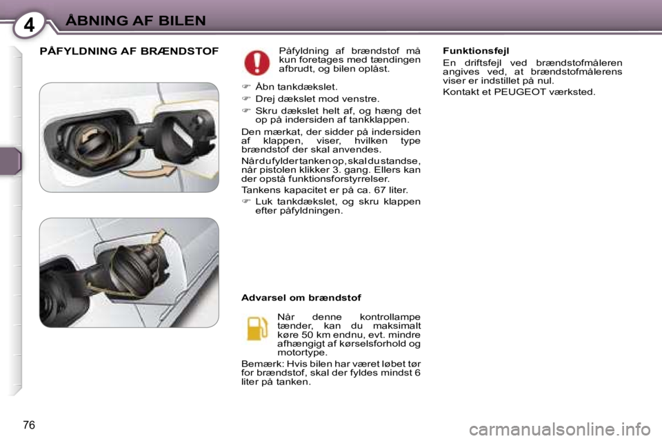 Peugeot 407 2006  Instruktionsbog (in Danish) �4�Å�B�N�I�N�G� �A�F� �B�I�L�E�N
�7�6
�P�Å�F�Y�L�D�N�I�N�G� �A�F� �B�R�Æ�N�D�S�T�O�F�P�å�f�y�l�d�n�i�n�g�  �a�f�  �b�r�æ�n�d�s�t�o�f�  �m�å�  
�k�u�n� �f�o�r�e�t�a�g�e�s� �m�e�d� �t�æ�n�d�i�n�g