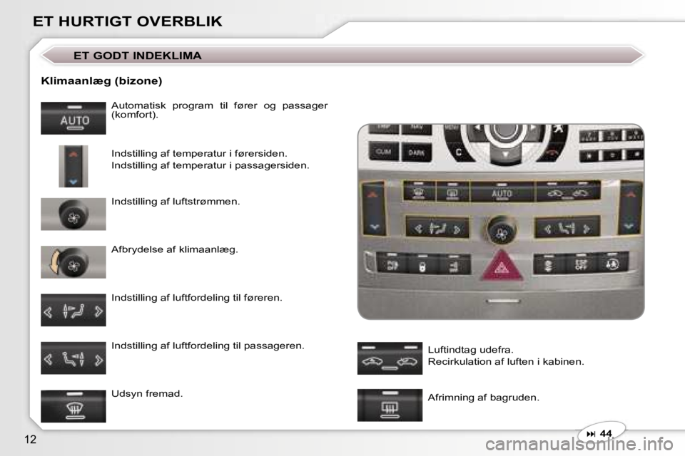 Peugeot 407 2006  Instruktionsbog (in Danish) �1�2
�E�T� �H�U�R�T�I�G�T� �O�V�E�R�B�L�I�K
�K�l�i�m�a�a�n�l�æ�g� �(�b�i�z�o�n�e�)
�A�u�t�o�m�a�t�i�s�k�  �p�r�o�g�r�a�m�  �t�i�l�  �f�ø�r�e�r�  �o�g�  �p�a�s�s�a�g�e�r�  
�(�k�o�m�f�o�r�t�)�. 
�I�n