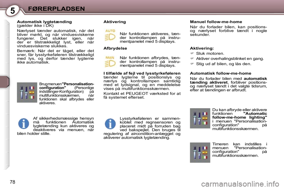 Peugeot 407 2006  Instruktionsbog (in Danish) �5�F�Ø�R�E�R�P�L�A�D�S�E�N
�7�8
�A�u�t�o�m�a�t�i�s�k� �l�y�g�t�e�t�æ�n�d�i�n�g�  
�(�g�æ�l�d�e�r� �i�k�k�e� �i� �D�K�) 
�N�æ�r�l�y�s�e�t�  �t�æ�n�d�e�r�  �a�u�t�o�m�a�t�i�s�k�,�  �n�å�r�  �d�e�t