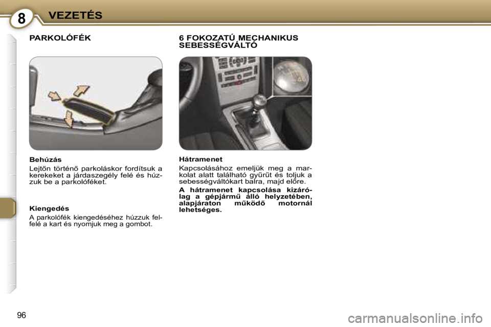 Peugeot 407 2006  Kezelési útmutató (in Hungarian) �8�V�E�Z�E�T�É�S
�9�6
�P�A�R�K�O�L�Ó�F�É�K �6� �F�O�K�O�Z�A�T�Ú� �M�E�C�H�A�N�I�K�U�S� �S�E�B�E�S�S�É�G�V�Á�L�T�Ó
�K�i�e�n�g�e�d�é�s
�A�  �p�a�r�k�o�l�ó�f�é�k�  �k�i�e�n�g�e�d�é�s�é�h�e�z�