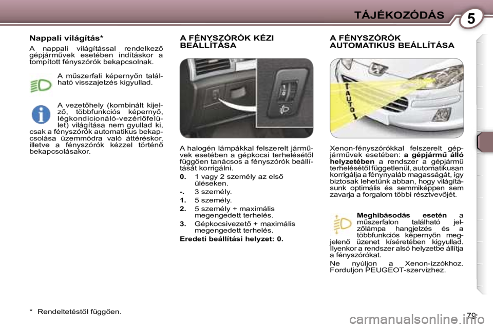 Peugeot 407 2006  Kezelési útmutató (in Hungarian) �5�T�Á�J�É�K�O�Z�Ó�D�Á�S
�7�9
�A� �F�É�N�Y�S�Z�Ó�R�Ó�K� �K�É�Z�I�  
�B�E�Á�L�L�Í�T�Á�S�A�A� �F�É�N�Y�S�Z�Ó�R�Ó�K� 
�A�U�T�O�M�A�T�I�K�U�S� �B�E�Á�L�L�Í�T�Á�S�A
�M�e�g�h�i�b�á�s�o�d�