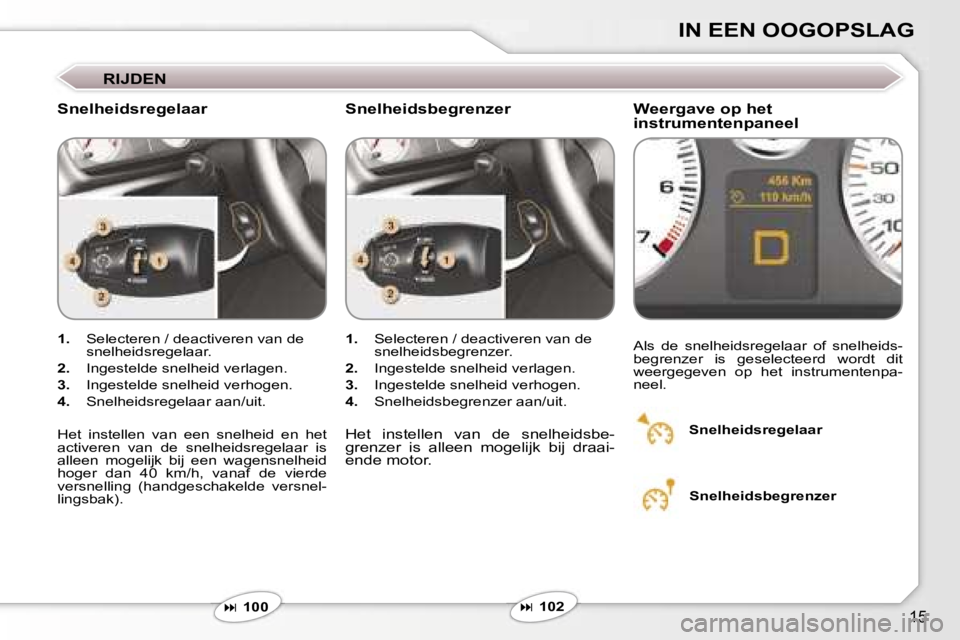 Peugeot 407 2006  Handleiding (in Dutch) �1�5
�I�N� �E�E�N� �O�O�G�O�P�S�L�A�G
�R�I�J�D�E�N
�S�n�e�l�h�e�i�d�s�r�e�g�e�l�a�a�r�W�e�e�r�g�a�v�e� �o�p� �h�e�t�  
�i�n�s�t�r�u�m�e�n�t�e�n�p�a�n�e�e�l
�1�.�  �S�e�l�e�c�t�e�r�e�n� �/� �d�e�a�c�t�