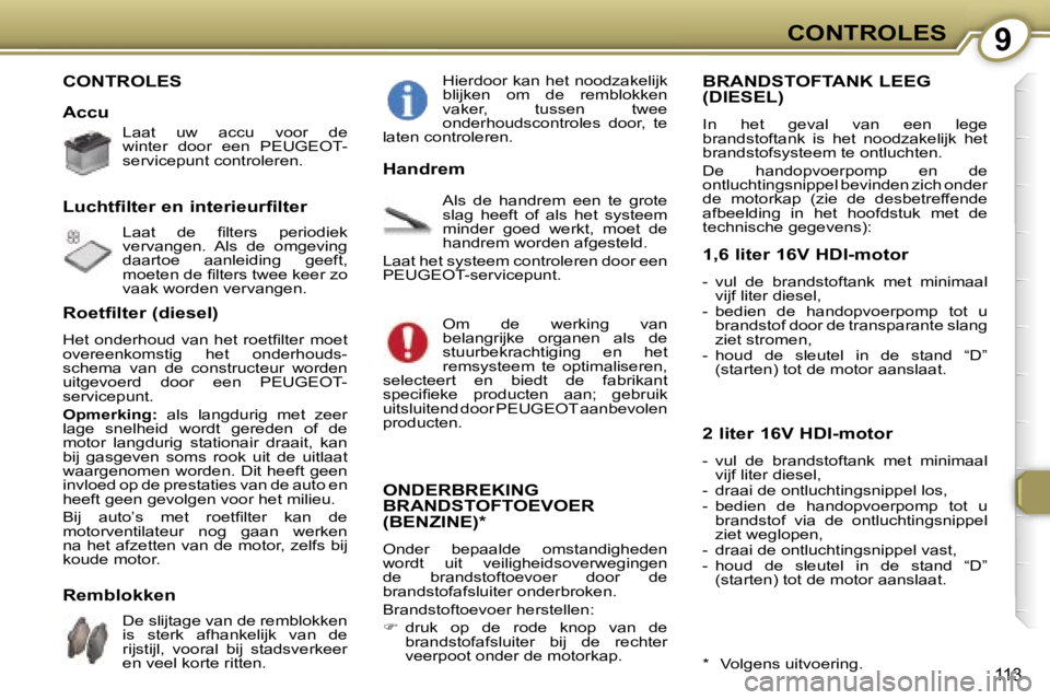 Peugeot 407 2006  Handleiding (in Dutch) �9�C�O�N�T�R�O�L�E�S
�1�1�3
�C�O�N�T�R�O�L�E�S
�A�c�c�u
�L�a�a�t�  �u�w�  �a�c�c�u�  �v�o�o�r�  �d�e�  
�w�i�n�t�e�r�  �d�o�o�r�  �e�e�n�  �P�E�U�G�E�O�T�-
�s�e�r�v�i�c�e�p�u�n�t� �c�o�n�t�r�o�l�e�r�e