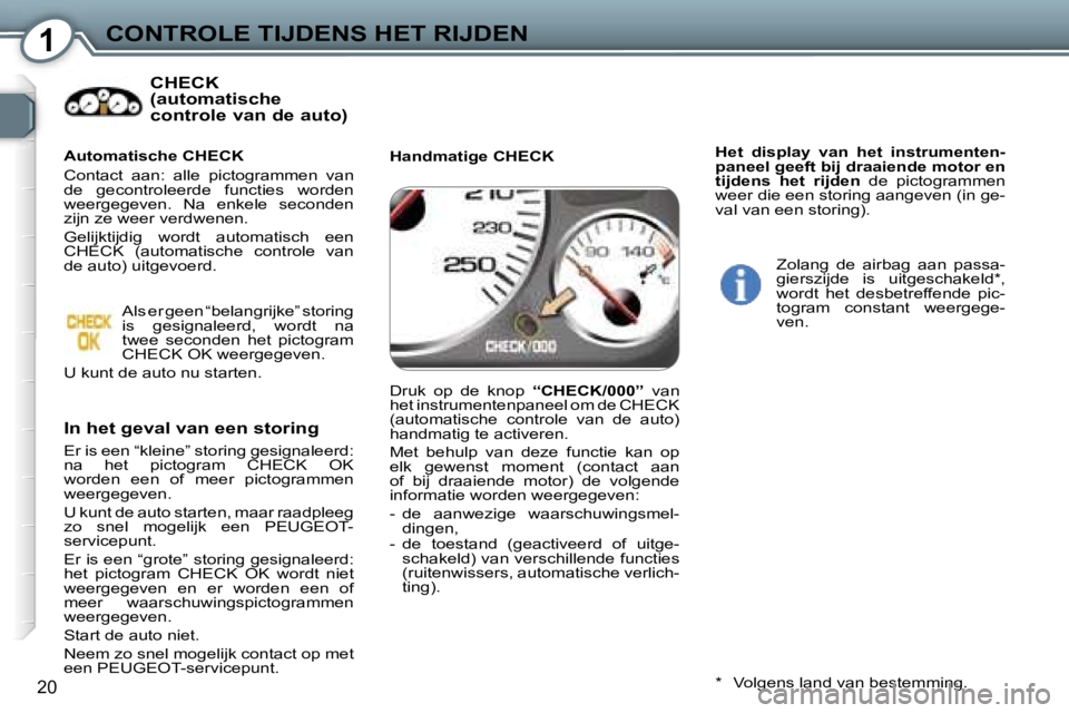 Peugeot 407 2006  Handleiding (in Dutch) �1�C�O�N�T�R�O�L�E� �T�I�J�D�E�N�S� �H�E�T� �R�I�J�D�E�N
�2�0
�C�H�E�C�K�  
�(�a�u�t�o�m�a�t�i�s�c�h�e� 
�c�o�n�t�r�o�l�e� �v�a�n� �d�e� �a�u�t�o�)
�I�n� �h�e�t� �g�e�v�a�l� �v�a�n� �e�e�n� �s�t�o�r�i