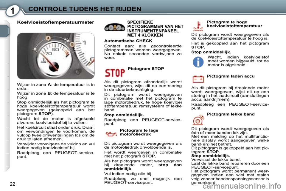 Peugeot 407 2006  Handleiding (in Dutch) �1�C�O�N�T�R�O�L�E� �T�I�J�D�E�N�S� �H�E�T� �R�I�J�D�E�N
�2�2
�P�i�c�t�o�g�r�a�m� �S�T�O�P
�A�l�s�  �d�i�t�  �p�i�c�t�o�g�r�a�m�  �a�f�z�o�n�d�e�r�l�i�j�k�  �w�o�r�d�t�  
�w�e�e�r�g�e�g�e�v�e�n�,�  �w