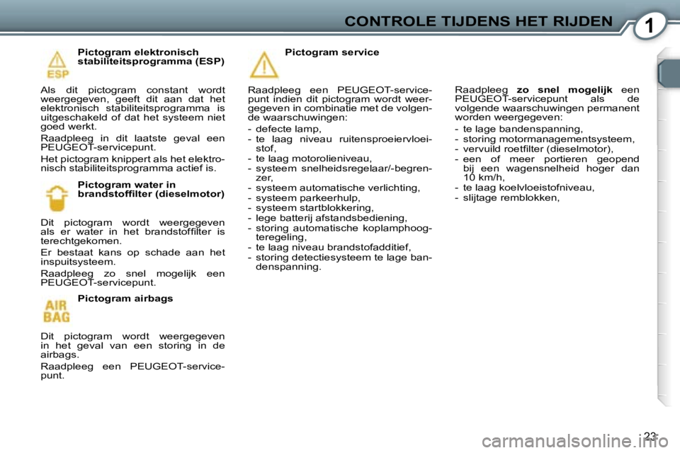 Peugeot 407 2006  Handleiding (in Dutch) �1�C�O�N�T�R�O�L�E� �T�I�J�D�E�N�S� �H�E�T� �R�I�J�D�E�N
�2�3
�P�i�c�t�o�g�r�a�m� �e�l�e�k�t�r�o�n�i�s�c�h�  
�s�t�a�b�i�l�i�t�e�i�t�s�p�r�o�g�r�a�m�m�a� �(�E�S�P�)
�A�l�s�  �d�i�t�  �p�i�c�t�o�g�r�a�