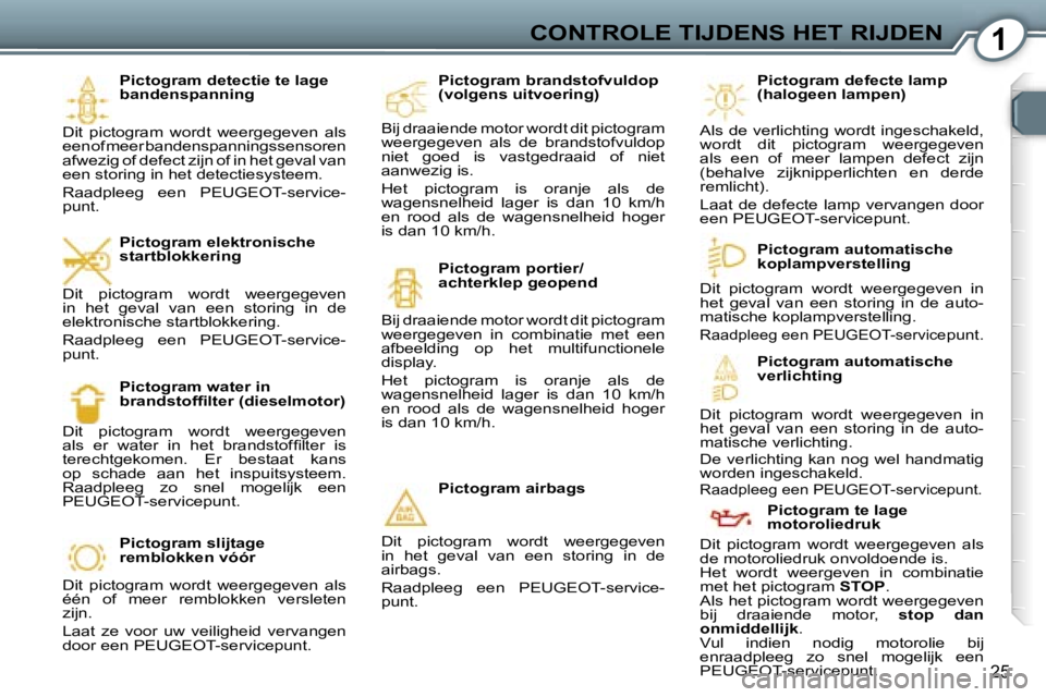 Peugeot 407 2006  Handleiding (in Dutch) �1�C�O�N�T�R�O�L�E� �T�I�J�D�E�N�S� �H�E�T� �R�I�J�D�E�N
�2�5
�P�i�c�t�o�g�r�a�m� �d�e�t�e�c�t�i�e� �t�e� �l�a�g�e�  
�b�a�n�d�e�n�s�p�a�n�n�i�n�g
�D�i�t�  �p�i�c�t�o�g�r�a�m�  �w�o�r�d�t�  �w�e�e�r�g