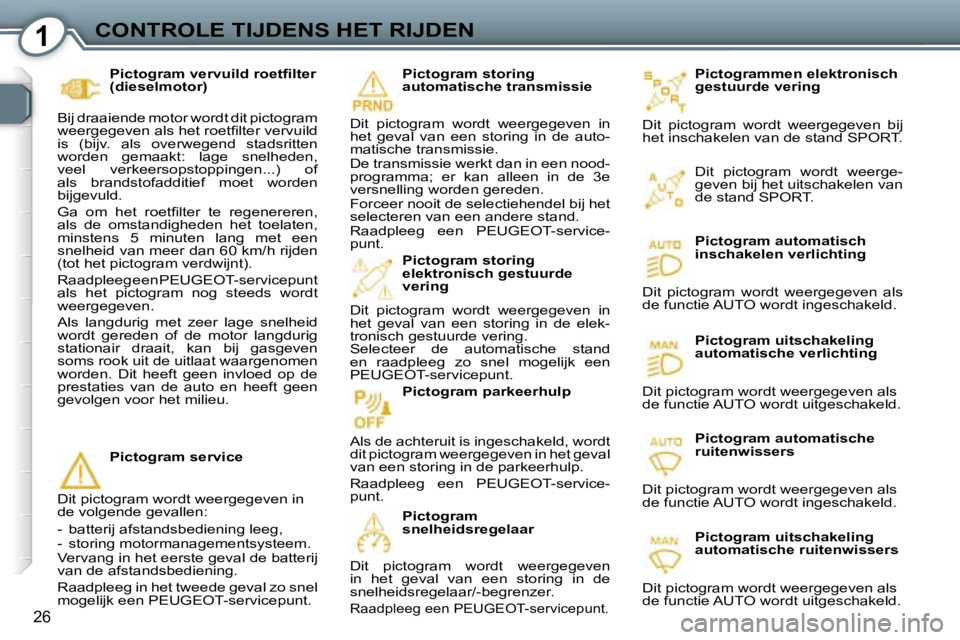 Peugeot 407 2006  Handleiding (in Dutch) �1�C�O�N�T�R�O�L�E� �T�I�J�D�E�N�S� �H�E�T� �R�I�J�D�E�N
�2�6
�P�i�c�t�o�g�r�a�m�m�e�n� �e�l�e�k�t�r�o�n�i�s�c�h�  
�g�e�s�t�u�u�r�d�e� �v�e�r�i�n�g
�D�i�t�  �p�i�c�t�o�g�r�a�m�  �w�o�r�d�t�  �w�e�e�r