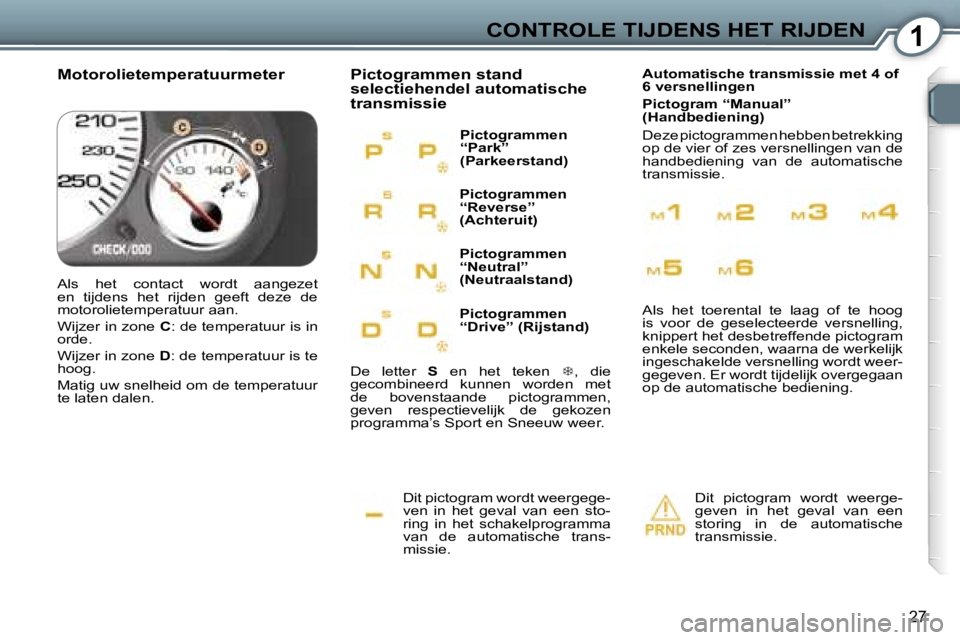 Peugeot 407 2006  Handleiding (in Dutch) �1�C�O�N�T�R�O�L�E� �T�I�J�D�E�N�S� �H�E�T� �R�I�J�D�E�N
�2�7
�D�i�t� �p�i�c�t�o�g�r�a�m� �w�o�r�d�t� �w�e�e�r�g�e�g�e�- 
�v�e�n�  �i�n�  �h�e�t�  �g�e�v�a�l�  �v�a�n�  �e�e�n�  �s�t�o�-
�r�i�n�g�  �i
