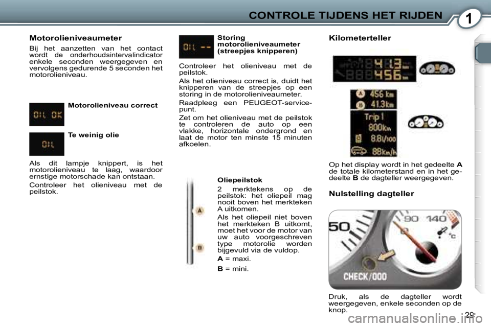 Peugeot 407 2006  Handleiding (in Dutch) �1�C�O�N�T�R�O�L�E� �T�I�J�D�E�N�S� �H�E�T� �R�I�J�D�E�N
�2�9
�M�o�t�o�r�o�l�i�e�n�i�v�e�a�u�m�e�t�e�r
�B�i�j�  �h�e�t�  �a�a�n�z�e�t�t�e�n�  �v�a�n�  �h�e�t�  �c�o�n�t�a�c�t� �w�o�r�d�t�  �d�e�  �o�n