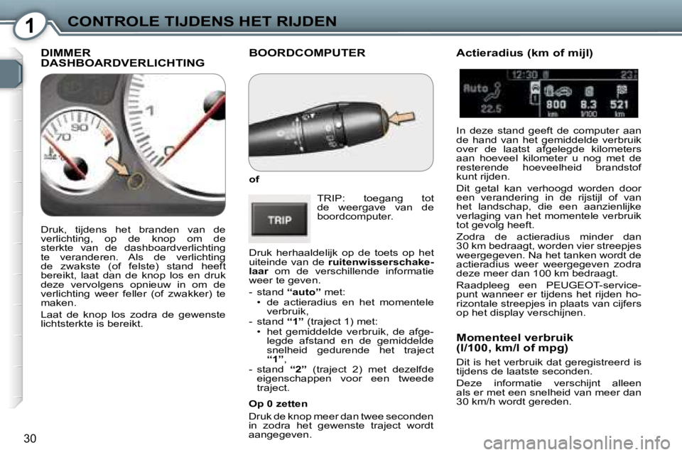Peugeot 407 2006  Handleiding (in Dutch) �1�C�O�N�T�R�O�L�E� �T�I�J�D�E�N�S� �H�E�T� �R�I�J�D�E�N
�3�0
�B�O�O�R�D�C�O�M�P�U�T�E�R
�o�f�T�R�I�P�:�  �t�o�e�g�a�n�g�  �t�o�t�  
�d�e�  �w�e�e�r�g�a�v�e�  �v�a�n�  �d�e� 
�b�o�o�r�d�c�o�m�p�u�t�e�