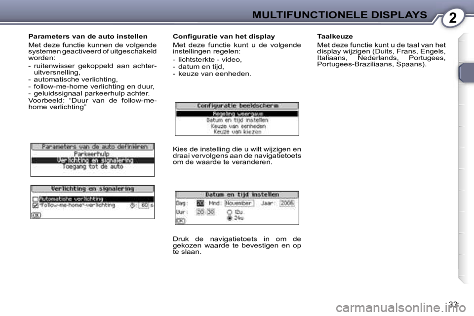Peugeot 407 2006  Handleiding (in Dutch) �2�M�U�L�T�I�F�U�N�C�T�I�O�N�E�L�E� �D�I�S�P�L�A�Y�S
�3�3
�P�a�r�a�m�e�t�e�r�s� �v�a�n� �d�e� �a�u�t�o� �i�n�s�t�e�l�l�e�n 
�M�e�t� �d�e�z�e� �f�u�n�c�t�i�e� �k�u�n�n�e�n� �d�e� �v�o�l�g�e�n�d�e�  
�s