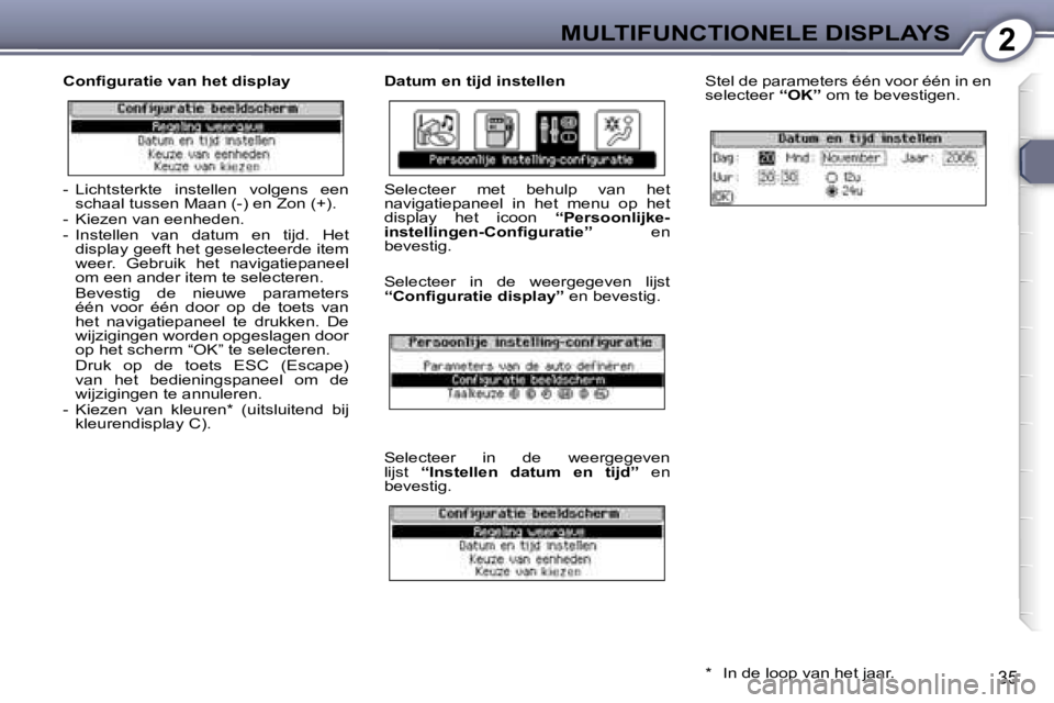 Peugeot 407 2006  Handleiding (in Dutch) �2�M�U�L�T�I�F�U�N�C�T�I�O�N�E�L�E� �D�I�S�P�L�A�Y�S
�3�5
�C�o�n�ﬁ�g�u�r�a�t�i�e� �v�a�n� �h�e�t� �d�i�s�p�l�a�y �D�a�t�u�m� �e�n� �t�i�j�d� �i�n�s�t�e�l�l�e�n�S�t�e�l� �d�e� �p�a�r�a�m�e�t�e�r�s� �