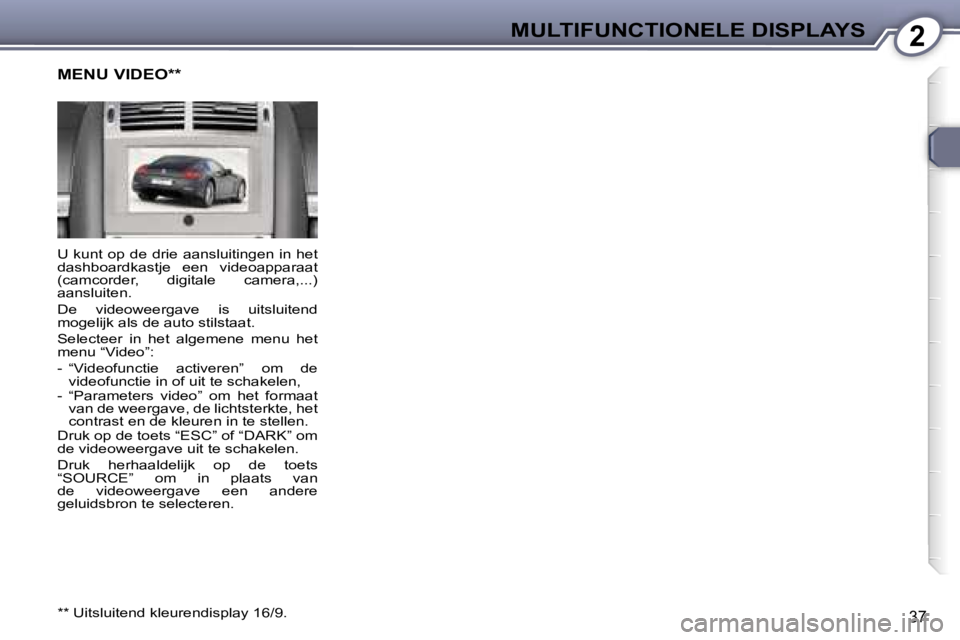 Peugeot 407 2006  Handleiding (in Dutch) �2�M�U�L�T�I�F�U�N�C�T�I�O�N�E�L�E� �D�I�S�P�L�A�Y�S
�3�7
�U� �k�u�n�t� �o�p� �d�e� �d�r�i�e� �a�a�n�s�l�u�i�t�i�n�g�e�n� �i�n� �h�e�t�  
�d�a�s�h�b�o�a�r�d�k�a�s�t�j�e�  �e�e�n�  �v�i�d�e�o�a�p�p�a�r