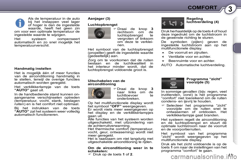 Peugeot 407 2006  Handleiding (in Dutch) �3�C�O�M�F�O�R�T
�4�1
�H�a�n�d�m�a�t�i�g� �i�n�s�t�e�l�l�e�n 
�H�e�t�  �i�s�  �m�o�g�e�l�i�j�k�  �é�é�n�  �o�f�  �m�e�e�r�  �f�u�n�c�t�i�e�s�  
�v�a�n�  �d�e�  �a�i�r�c�o�n�d�i�t�i�o�n�i�n�g�  �h�a�